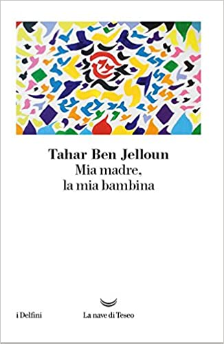 Alzheimer, libro, stopria vera, "Mia madre la mia bambina" Tahar Ben Jelloun